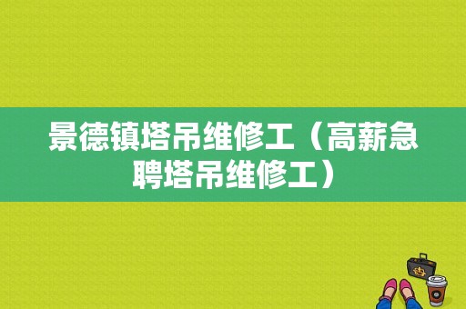 景德镇塔吊维修工（高薪急聘塔吊维修工）