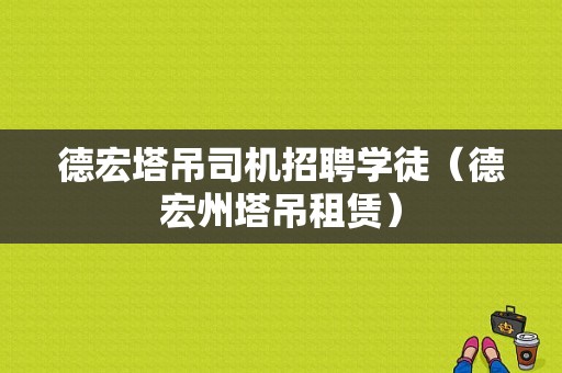 德宏塔吊司机招聘学徒（德宏州塔吊租赁）