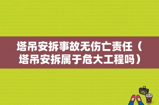 塔吊安拆事故无伤亡责任（塔吊安拆属于危大工程吗）