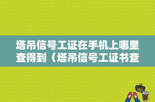 塔吊信号工证在手机上哪里查得到（塔吊信号工证书查询）