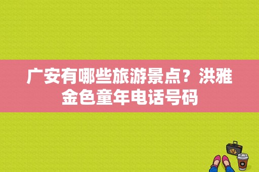 广安有哪些旅游景点？洪雅金色童年电话号码