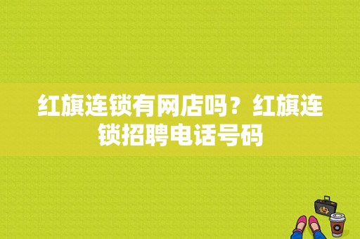 红旗连锁有网店吗？红旗连锁招聘电话号码