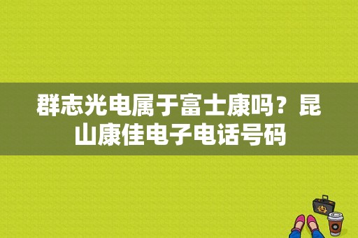 群志光电属于富士康吗？昆山康佳电子电话号码