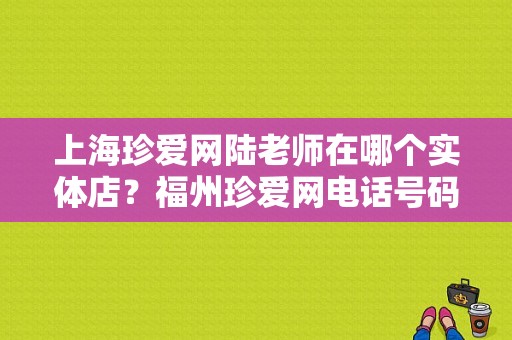 上海珍爱网陆老师在哪个实体店？福州珍爱网电话号码