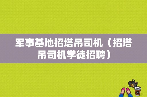 军事基地招塔吊司机（招塔吊司机学徒招聘）