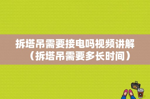 拆塔吊需要接电吗视频讲解（拆塔吊需要多长时间）