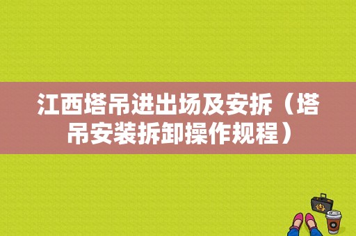 江西塔吊进出场及安拆（塔吊安装拆卸操作规程）-图1