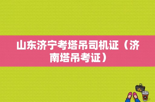 山东济宁考塔吊司机证（济南塔吊考证）