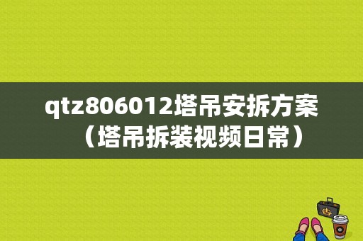 qtz806012塔吊安拆方案（塔吊拆装视频日常）