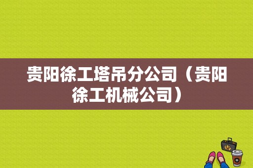 贵阳徐工塔吊分公司（贵阳徐工机械公司）-图1