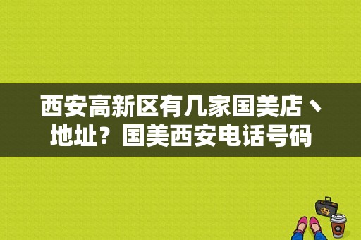 西安高新区有几家国美店丶地址？国美西安电话号码-图1