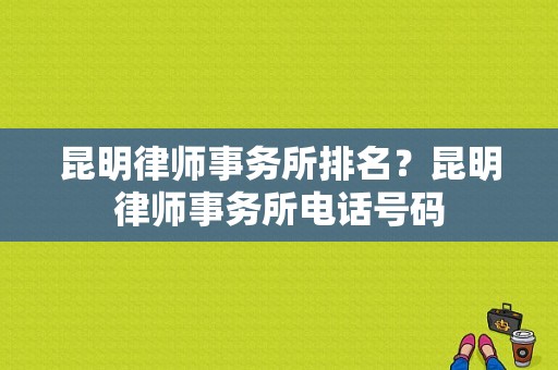 昆明律师事务所排名？昆明律师事务所电话号码