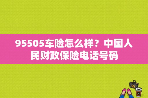 95505车险怎么样？中国人民财政保险电话号码